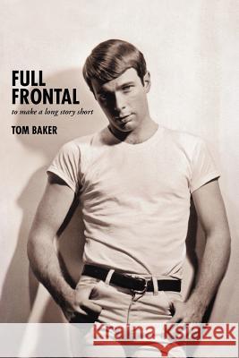 Full Frontal: To Make a Long Story Short Baker, Tom 9781475958263 iUniverse.com - książka