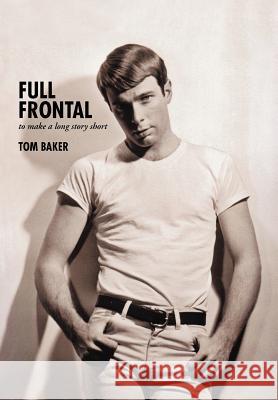 Full Frontal: To Make a Long Story Short Baker, Tom 9781475958270 iUniverse.com - książka