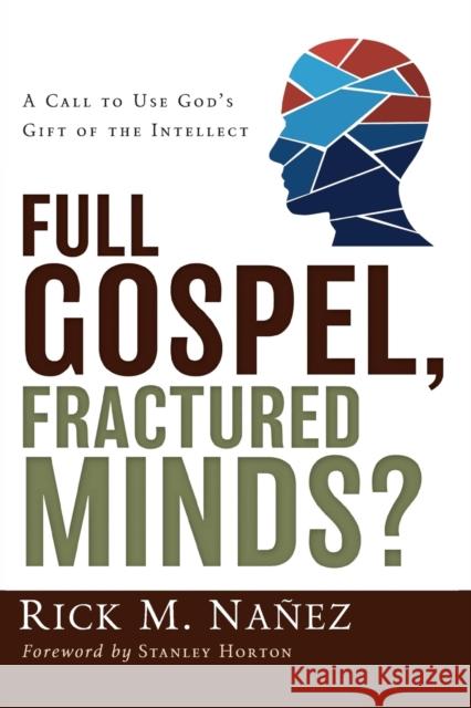 Full Gospel, Fractured Minds?: A Call to Use God's Gift of the Intellect Nañez, Rick M. 9780310263081 ZONDERVAN PUBLISHING HOUSE - książka