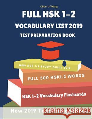 Full Hsk 1-2 Vocabulary List Test Preparation Book: Learning Full Mandarin Chinese Hsk1-2 300 Words for Practice Hsk Test Exam Level 1, 2. New Vocabul Chen Li Wang 9781091109957 Independently Published - książka