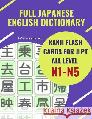 Full Japanese English Dictionary Kanji Flash Cards for JLPT All Level N1-N5: Easy and quick way to remember complete Kanji for JLPT N5, N4, N3, N2 and Yohei Yamamoto 9781096715177 Independently Published - książka