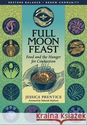 Full Moon Feast: Food and the Hunger for Connection Jessica Prentice Deborah Madison 9781933392004 Chelsea Green Publishing Company - książka