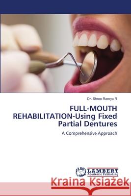 FULL-MOUTH REHABILITATION-Using Fixed Partial Dentures R, Dr. Shree Ramya 9786208448998 LAP Lambert Academic Publishing - książka