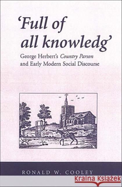 'Full of All Knowledg': George Herbert's Country Parson and Early Modern Social Discourse Cooley, Ronald W. 9780802037237 University of Toronto Press - książka