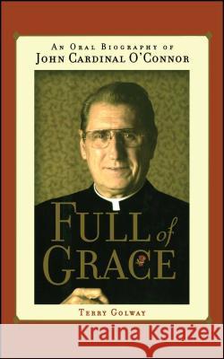 Full of Grace: An Oral Biography of John Cardinal O'Connor Golway, Terry 9781416573647 Atria Books - książka