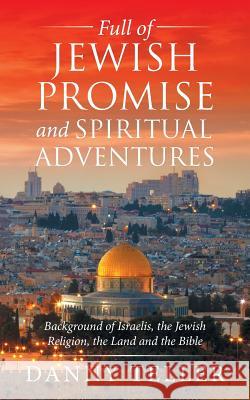 Full of Jewish Promise and Spiritual Adventures: Background of Israelis, the Jewish Religion, the Land and the Bible Danny Teller 9781482864618 Partridge Singapore - książka