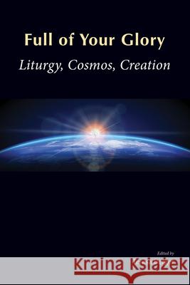 Full of Your Glory: Liturgy, Cosmos, Creation Teresa Berger 9780814664568 Liturgical Press Academic - książka