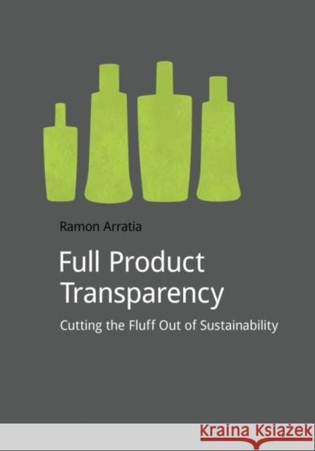 Full Product Transparency: Cutting the Fluff Out of Sustainability Arratia, Ramon 9781909293212 Do Sustainability - książka