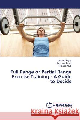 Full Range or Partial Range Exercise Training - A Guide to Decide Jagad Bhavesh, Jagad Karishma, Daud Firdaus 9783659439889 LAP Lambert Academic Publishing - książka