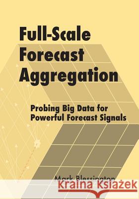 Full-Scale Forecast Aggregation: Probing Big Data for Powerful Forecast Signals Mark Blessington 9781983703980 Createspace Independent Publishing Platform - książka