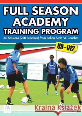 Full Season Academy Training Program U9-12 - 40 Sessions (200 Practices) from Italian Serie 'a' Coaches Mirko Mazzantini Simone Bombardieri  9780957670518 SoccerTutor.com - książka