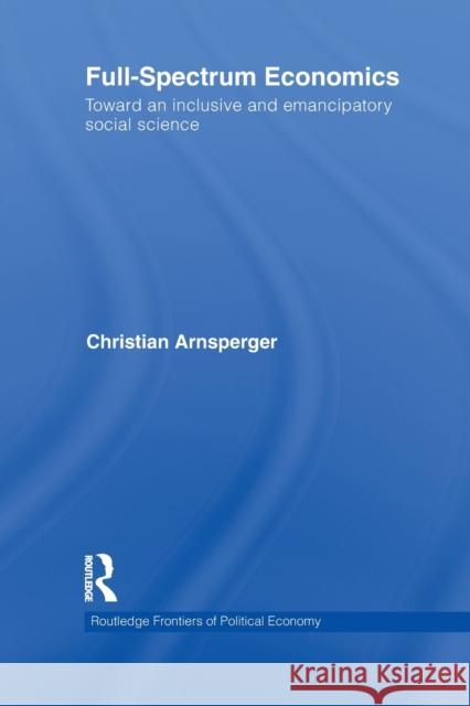 Full-Spectrum Economics: Toward an Inclusive and Emancipatory Social Science Arnsperger, Christian 9780415632591 Routledge - książka