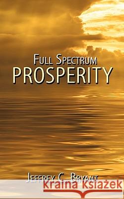 Full Spectrum Prosperity Jeffrey C. Bryant 9781434384294 Authorhouse - książka