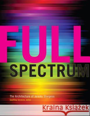 Full Spectrum: The Architecture of Jeremy Sturgess Simmins, Geoffrey 9781552385128 University of Calgary Press - książka