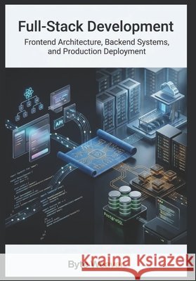 Full-Stack Development: Frontend Architecture, Backend Systems, and Production Deployment Weaver, Byte 9798196359965 Independently Published - książka