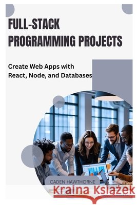 Full-Stack Programming Projects: Create Web Apps with React, Node, and Databases Hawthorne, Caden 9798293213740 Independently Published - książka