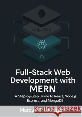 Full-Stack Web Development with MERN: A Step-by-Step Guide to React, Node.js, Express, and MongoDB Lauritsen, Marcus C. 9798299166279 Independently Published - książka
