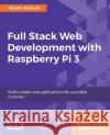 Full Stack Web Development with Raspberry Pi 3 Soham Kamani 9781788295895 Packt Publishing