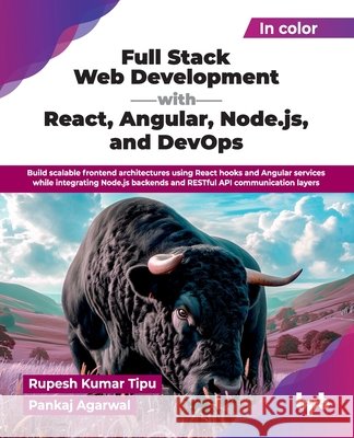 Full Stack Web Development with React, Angular, Node.js, and DevOps: Build scalable frontend architectures using React hooks and Angular services whil Kumar Tipu, Rupesh, Agarwal, Pankaj 9789365891249 Bpb Publications - książka
