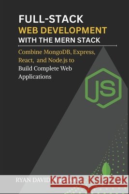 Full-Stack Web Development with the MERN Stack: Combine MongoDB, Express, React, and Node.js to Build Complete Web Applications Williams, Ryan David 9798276532578 Independently Published - książka