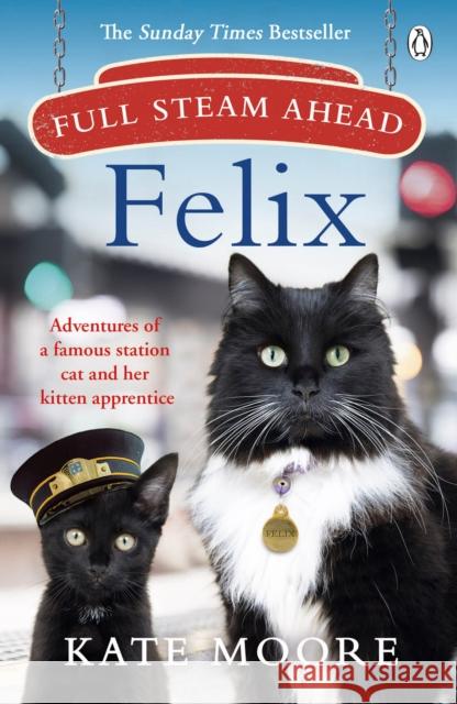 Full Steam Ahead, Felix: Adventures of a famous station cat and her kitten apprentice Kate Moore 9781405942300 Penguin Books Ltd - książka