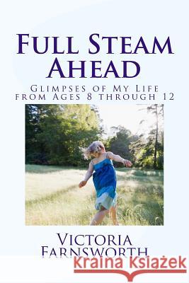 Full Steam Ahead: Glimpses of My Life from Ages Eight through Twelve Farnsworth, Victoria 9781496084071 Createspace - książka