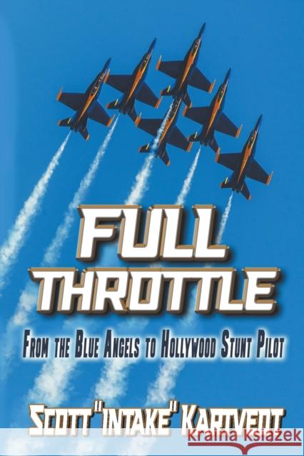 Full Throttle: From the Blue Angels to Hollywood Stunt Pilot Scott Kartvedt   9798988546023 Scott Kartvedt - książka
