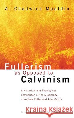 Fullerism as Opposed to Calvinism A Chadwick Mauldin, Michael A G Haykin 9781498257947 Wipf & Stock Publishers - książka