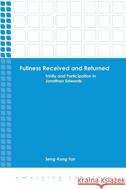 Fullness Received and Returned: Trinity and Participation in Jonathan Edwards Seng-Kong Tan 9781451469325 Fortress Press - książka