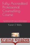 Fully Accredited Professional Counselling Course: An In Depth Counselling Course To Take Your Therapy Skills To A New Level - Talking Is The New Heali Karen E. Wells 9781082311697 Independently Published