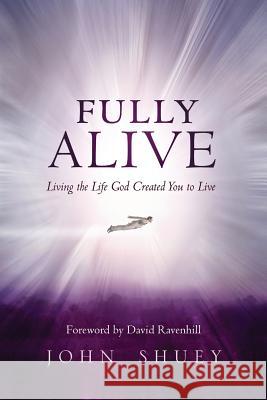 Fully Alive: Living the Life God Created You to Live John Shuey 9781500783501 Createspace - książka
