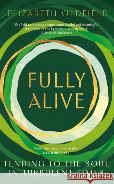 Fully Alive: Tending to the Soul in Turbulent Times Elizabeth Oldfield 9781399810760 Hodder & Stoughton - książka