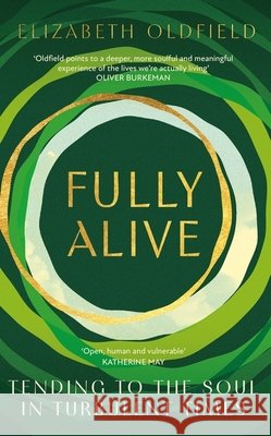 Fully Alive: Tending to the Soul in Turbulent Times Elizabeth Oldfield 9781399810777 Hodder & Stoughton - książka