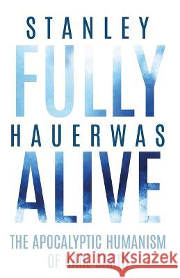 Fully Alive: The Apocalyptic Humanism of Karl Barth Stanley Hauerwas 9780813951263 University of Virginia Press - książka