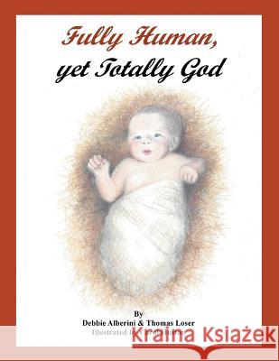 Fully Human, Yet Totally God Debbie Alberini Thomas G. Loser 9781682131657 Page Publishing, Inc. - książka