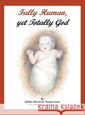 Fully Human, Yet Totally God Debbie Alberini Thomas G. Loser 9781682131671 Page Publishing, Inc. - książka