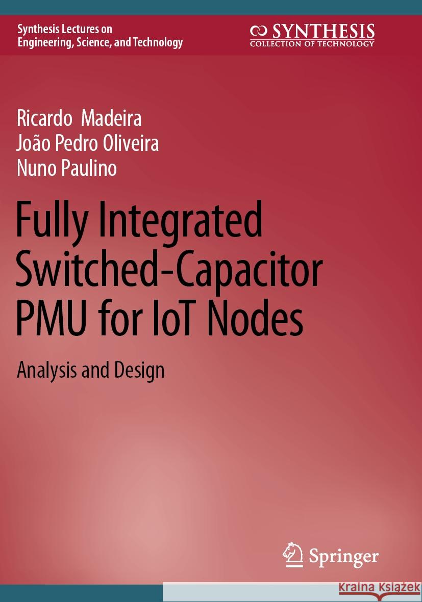 Fully Integrated Switched-Capacitor PMU for IoT Nodes Ricardo Madeira, Oliveira, João Pedro, Nuno Paulino 9783031147036 Springer International Publishing - książka