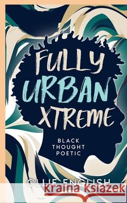 Fully Urban Xtreme: Black Thought Poetic Ollie English 9781468038347 Createspace Independent Publishing Platform - książka