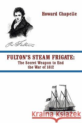 Fulton's Steam Frigate: The Secret Weapon to End the War of 1812 Chapelle, Howard 9781935585848 Fireship Press - książka