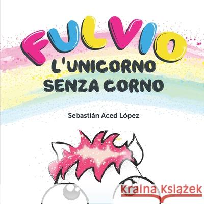 Fulvio l'unicorno senza corno Sebastian Aced Lopez   9798708610188 Independently Published - książka