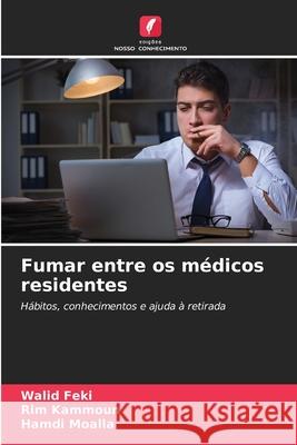 Fumar entre os m?dicos residentes Walid Feki Rim Kammoun Hamdi Moalla 9786207663736 Edicoes Nosso Conhecimento - książka