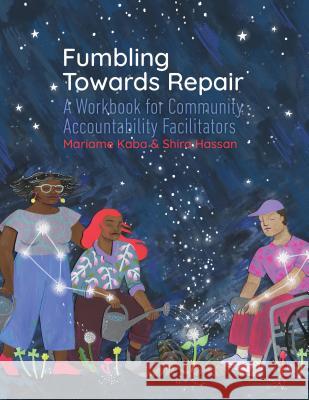 Fumbling Towards Repair: A Workbook for Community Accountability Facilitators Mariame Kaba Shira Hassan 9781939202321 Project Nia - książka