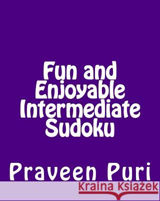 Fun and Enjoyable Intermediate Sudoku: Easy to Read, Large Grid Puzzles Praveen Puri 9781477669488 Createspace - książka