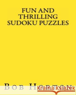 Fun and Thrilling Sudoku Puzzles: Interesting Collection of Easy to Moderate Puzzles Bob Horton 9781477452486 Createspace - książka