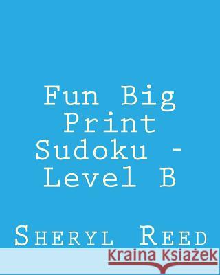 Fun Big Print Sudoku - Level B: Large Grid Sudoku Puzzles Sheryl Reed 9781477626443 Createspace - książka