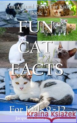 Fun Cat Facts for Kids 9-12 Jacquelyn Elnor Johnson 9781988650869 Crimson Hill Books - książka