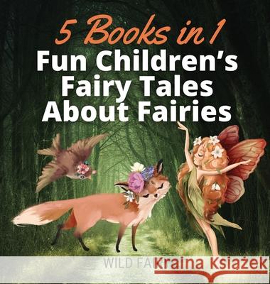 Fun Children's Fairy Tales About Fairies: 5 Books in 1 Wild Fairy 9789916658390 Swan Charm Publishing - książka