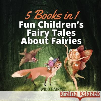 Fun Children's Fairy Tales About Fairies: 5 Books in 1 Wild Fairy 9789916658406 Swan Charm Publishing - książka