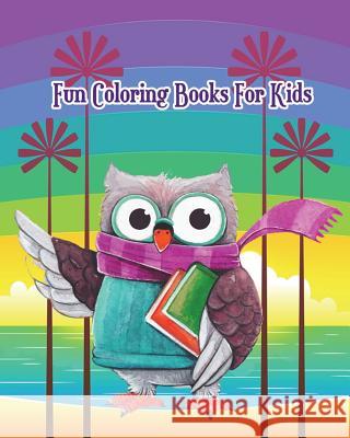 Fun Coloring Books For Kids: Fun Animals to Color for Early Childhood Learning, Preschool Plus Fun Activities for Kids! Alice Brown 9781721903245 Createspace Independent Publishing Platform - książka