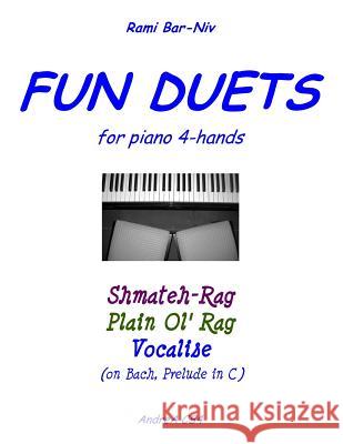 Fun Duets for Piano 4-Hands: Shmateh-Rag, Plain Ol' Rag, Vocalise on Bach Prelude No. 1 Rami Bar-Niv 9781481911504 Createspace - książka